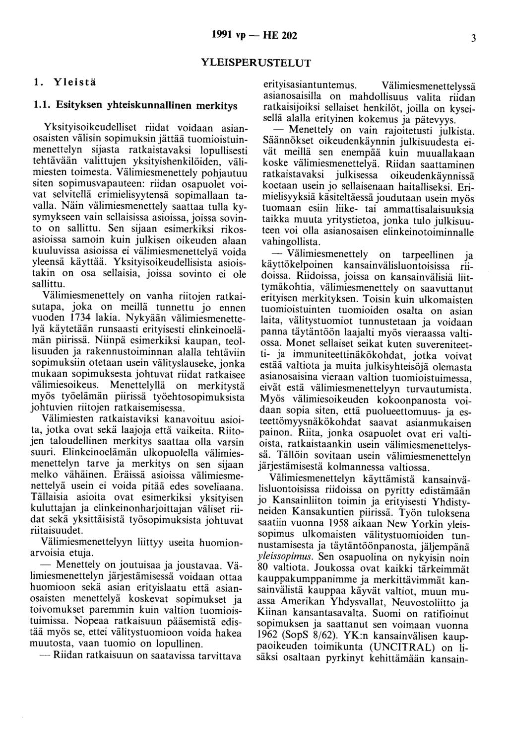 1991 vp - HE 202 3 YLEISPERUSTELUT 1. Yleistä 1.1. Esityksen yhteiskunnallinen merkitys Yksityisoikeudelliset riidat voidaan asianosaisten välisin sopimuksin jättää tuomioistuinmenettelyn sijasta