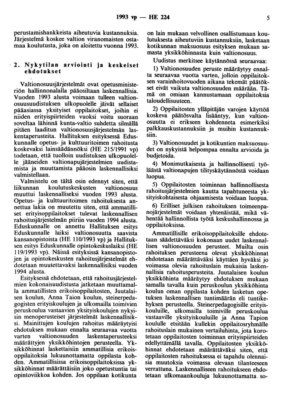 1993 vp - HE 224 5 perustamishankkeista aiheutuvia kustannuksia. Järjestelmä koskee valtion viranomaisten ostamaa koulutusta, joka on aloitettu vuonna 1993. 2. Nykytilan arviointi ja keskeiset ehdotukset Valtionosuusjärjestelmät ovat opetusministeriön hallinnonalalla pääosiltaan laskennallisia.