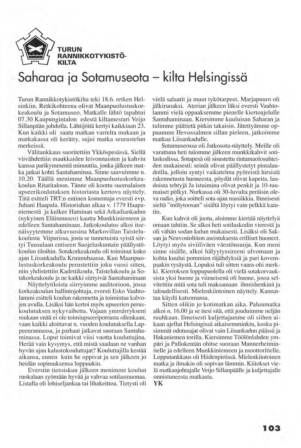 TURUIM RANNIKKOTYKISTÖ- KILTA Saharaa ja Sotamuseota - kilta Helsingissä Turun Rannikkotykistökilta teki 18.6. retken Helsinkiin. Retkikohteena olivat Maanpuolustuskorkeakoulu ja Sotamuseo.