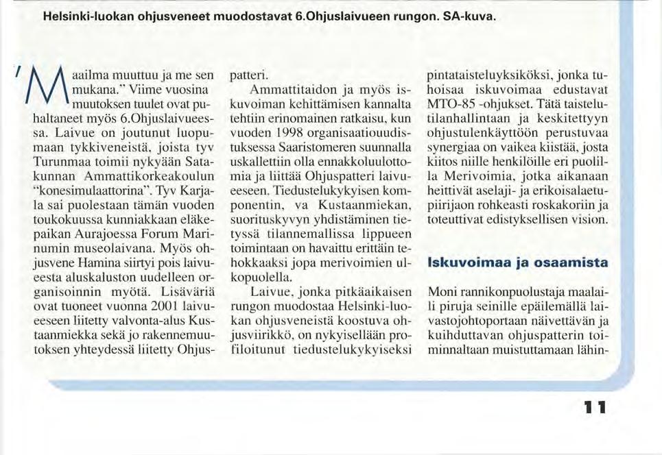 Hankoniemeltä Perämeren pohjukkaan Helsinki-luokan ohjusveneet muodostavat 6.0hjuslaivueen rungon. SA-kuva. Maailma muuttuu ja me sen mukana." Viime vuosina muutoksen tuulet ovat puhaltaneet myös ö.