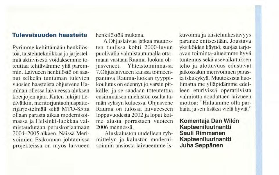meritorj untaohj uspatterijärjestelmää sekä MTO-85:ta ollaan parasta aikaa modernisoimassa ja Helsinki-luokkaa valmistaudutaan peruskorjaamaan 2004-2005 alkaen.