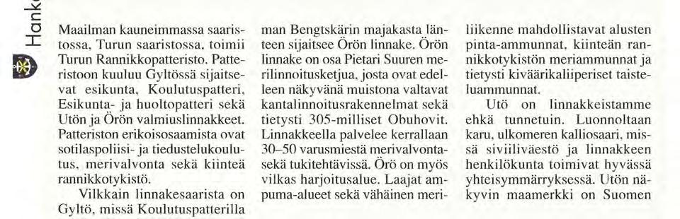 Vilkkain linnakesaarista on Gyltö. missä Koulutuspatterilla on koulutusjaksosta riippuen 150-250 varusmiestä.