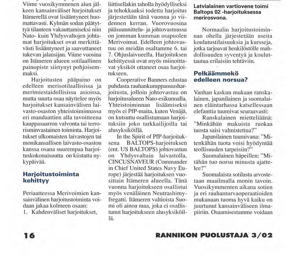 Harjoitukset ulkomaisten laivastojen tai monikansallisen laivasto-osaston kanssa osana suurempaa harjoituskokonaisuutta ovat kiistatta nykypäivää.
