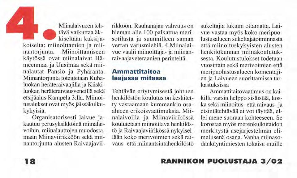 4 Miinalaivueen tehtävä vaikuttaa äk- W kiseltään kaksijakoiselta: miinoittamien ja miinantorjunta. Miinoittamiseen käytössä ovat miinalaivat Hämeenmaa ja Uusimaa sekä miinalautat Pansio ja Pyhäranta.