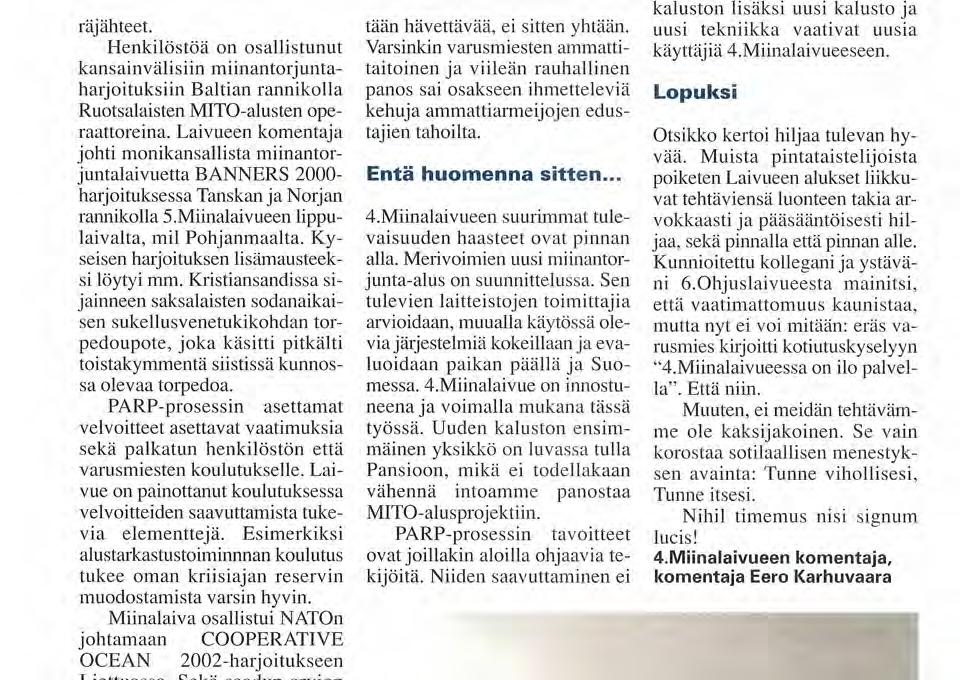 räjähteet. Henkilöstöä on osallistunut kansainvälisiin miinantorjuntaharjoituksiin Baltian rannikolla Ruotsalaisten MITO-alusten operaattoreina.