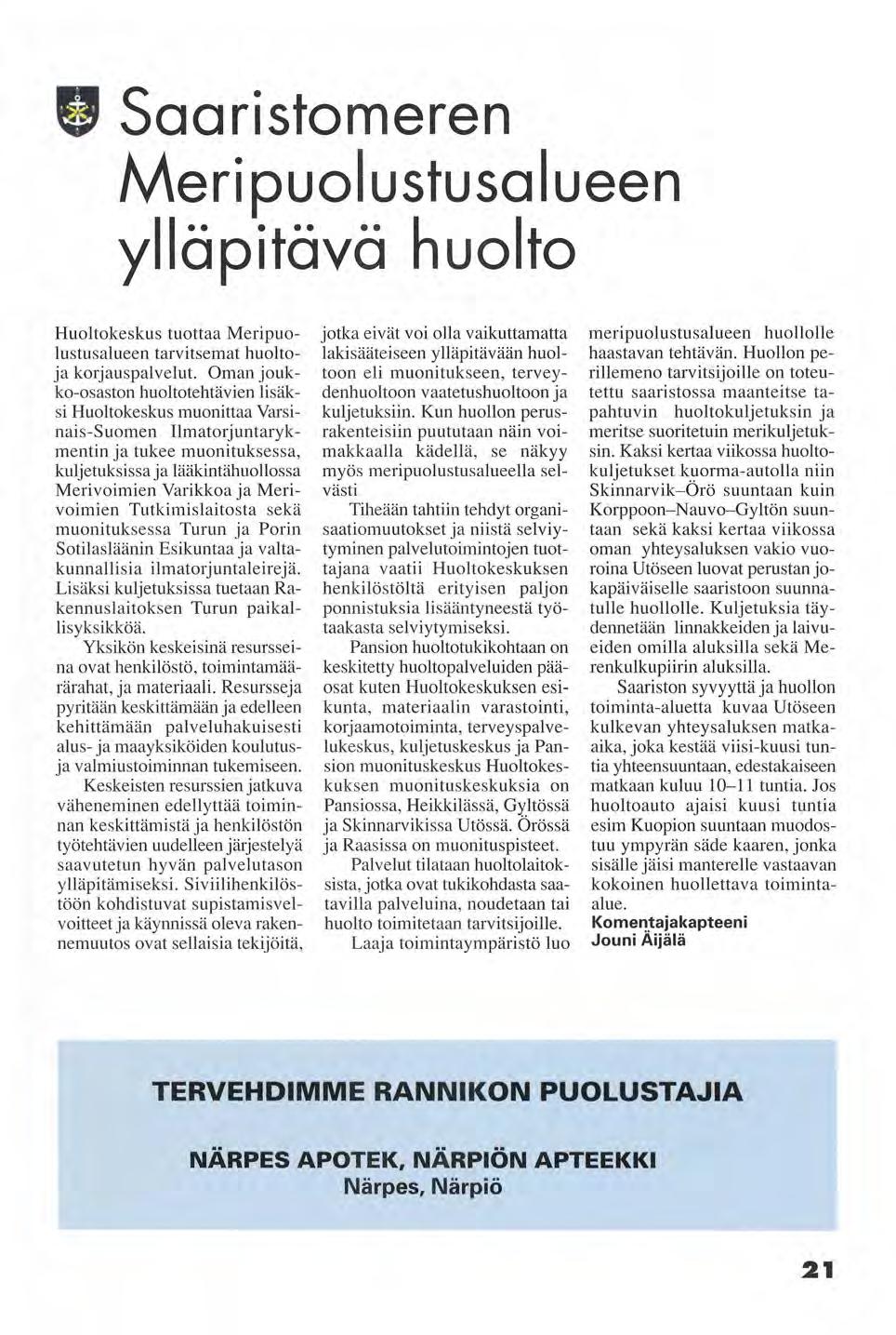 W Saaristomeren Meripuolustusalueen ylläpitävä huolto Huoltokeskus tuottaa Meripuolustusalueen tarvitsemat huoltoja korjauspalvelut.