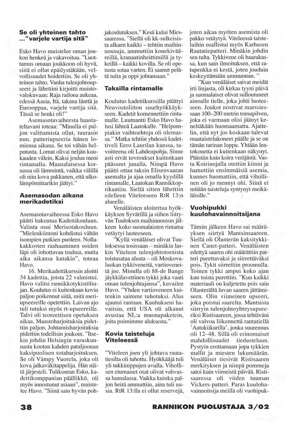 Se oli yhteinen tahto..."varjele vartija sitä" Esko Havo muistelee oman joukon henkeä ja vakavoituu. "Luottamus omaan joukkoon oli hyvä, siitä ei ollut epäilystäkään, velvollisuudet hoidettiin.