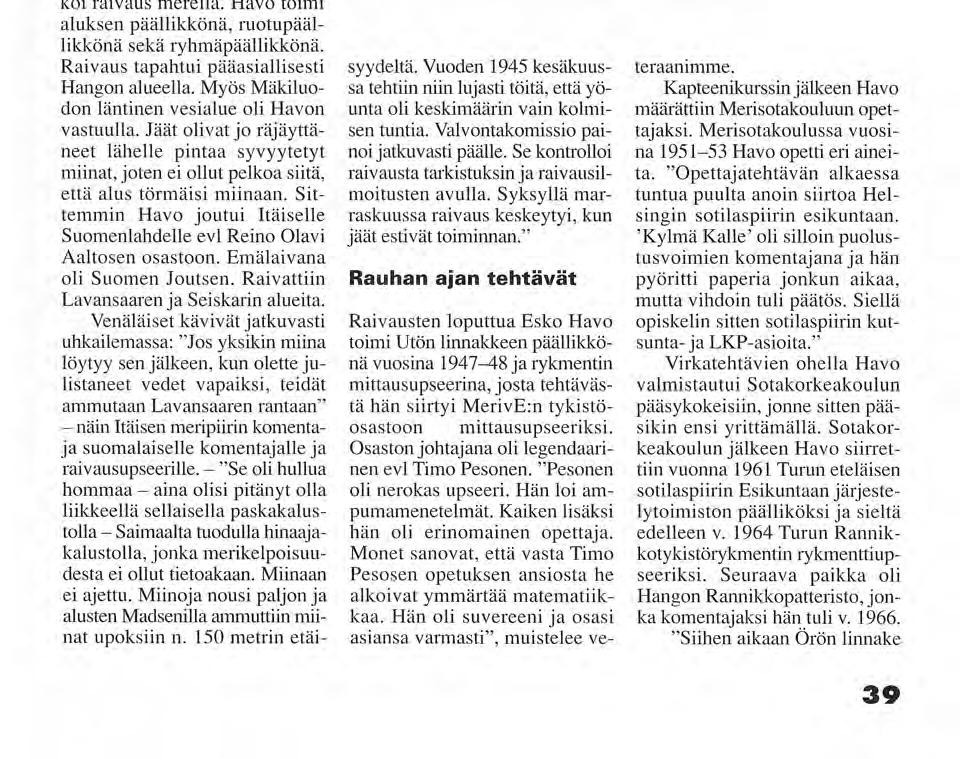 ki, jonka edesottamuksista voitiin päätellä koska venäläisten lentokoneet nousivat ilmaan Uuksalon kentältä. Vuohipukki hyppäsi silloin ilmaan ja vei laumansa vanhaan hylättyyn, katettuun kk-asemaan.