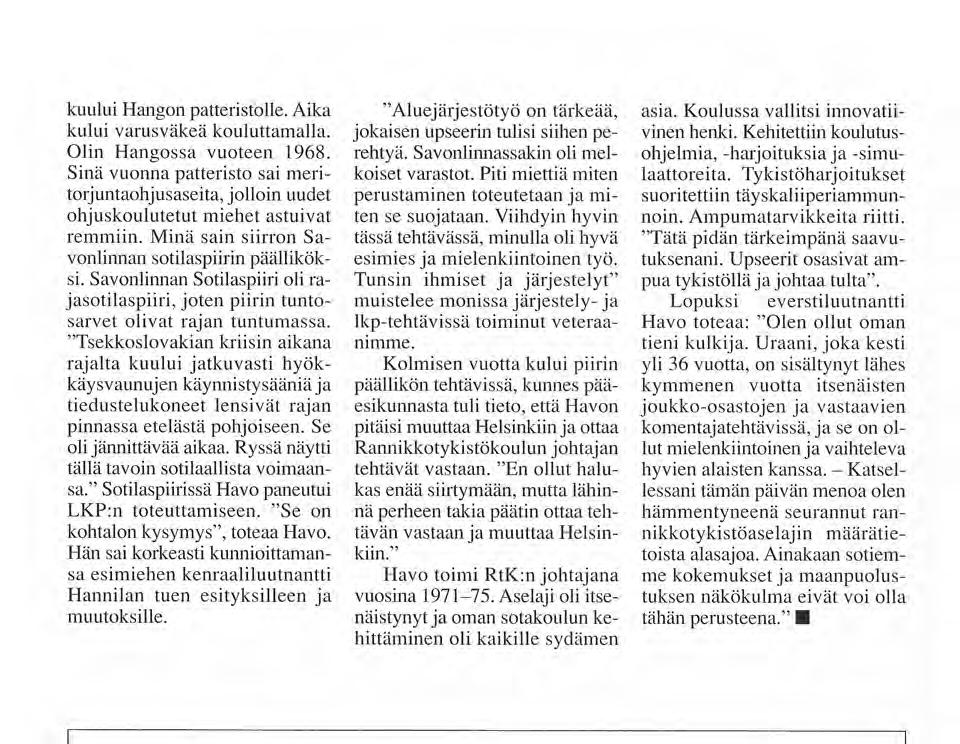 kuului Hangon patteristolle. Aika kului varusväkeä kouluttamalla. Olin Hangossa vuoteen 1968. Sinä vuonna patteristo sai meritorjuntaohjusaseita, jolloin uudet ohjuskoulutetut miehet astuivat remmiin.