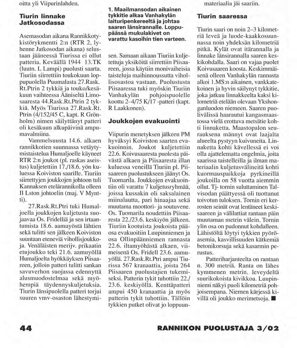 23.2. puolenyön jälkeen viimeiset kranaatit. Tykit ja parakit tuhottiin - kaksi tykkiä osoittautui syksyllä 1941 vielä käyttökelpoisiksi - sekä tjtorni ja kasarmi miinoitettiin.