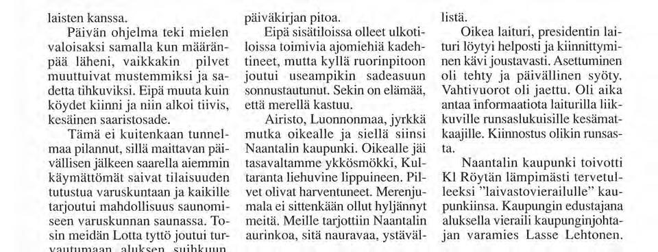 Tämä ei kuitenkaan tunnelmaa pilannut, sillä maittavan päivällisen jälkeen saarella aiemmin käymättömät saivat tilaisuuden tutustua varuskuntaan ja kaikille tarjoutui mahdollisuus saunomiseen