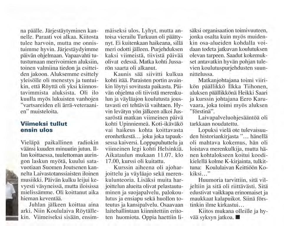 na päälle. Järjestäytyminen kannelle. Paraati voi alkaa. Kiitosta tulee harvoin, mutta me onnistuimme hyvin. Järjestäydyimme päivän ohjelmaan.