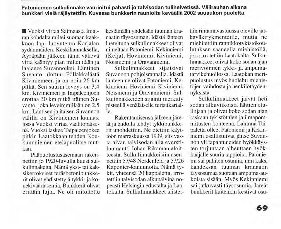 Patoniemen sulkulinnake vaurioitui pahasti jo talvisodan tulihelvetissä. Välirauhan aikana bunkkeri vielä räjäytettiin. Kuvassa bunkkerin raunioita keväällä 2002 suuaukon puolelta.