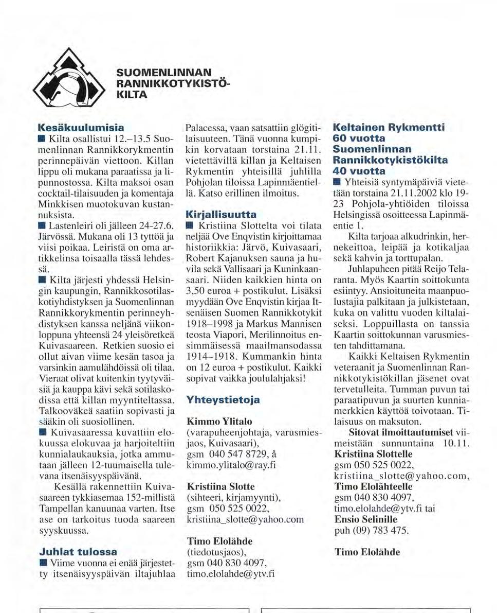 SUOMENLINNAN RANNIKKOTYKISTÖKILTA Kesäkuulumisia Kilta osallistui 12.-13.5 Suomenlinnan Rannikkorykmentin perinnepäivän viettoon. Killan lippu oli mukana paraatissa ja lipunnostossa.