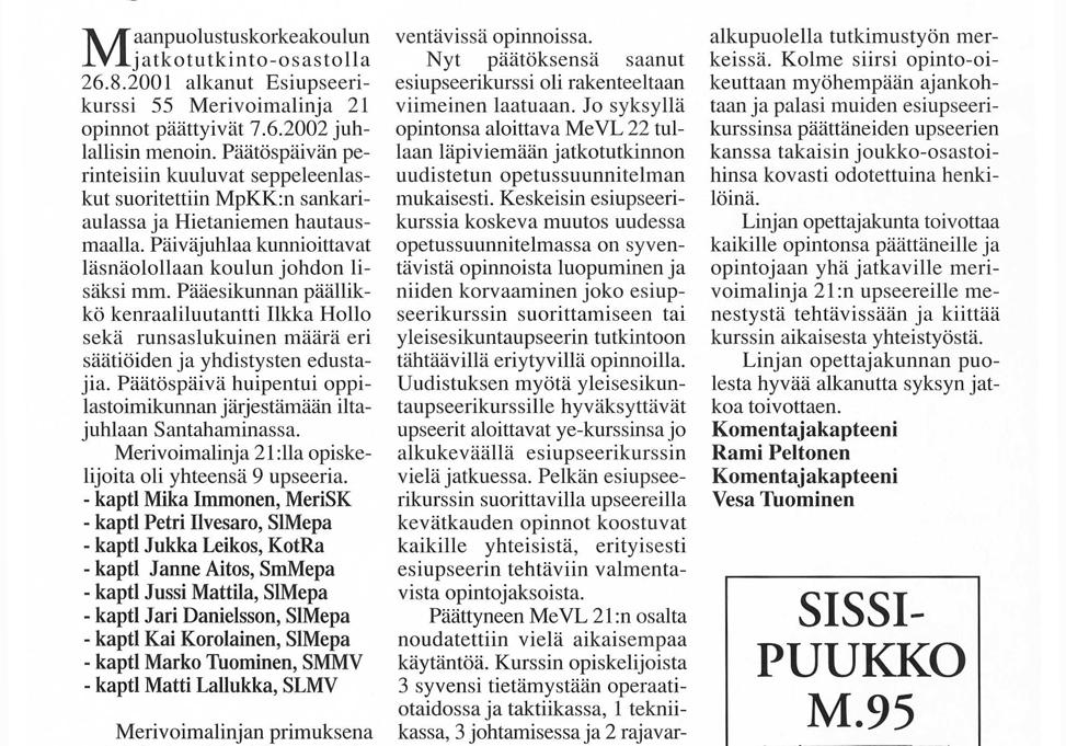 - kaptl Mika Immonen, MeriSK - kaptl Petri Ilvesaro, SIMepa - kaptl Jukka Leikos, KotRa - kaptl Janne Aitos, SmMepa - kaptl Jussi Mattila, SIMepa - kaptl Jari Danielsson, SIMepa - kaptl Kai
