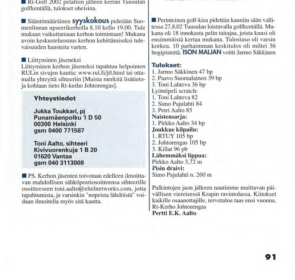 RT-KERHO JOHTORENGAS KUULUMISIA Syyskokouksessa valittu hallitus piti järjestäytymiskokouksensa 8.1.2002. Alla vielä kertauksena 2002 hallitus: Jukka Toukkari, puheenjohtaja - K i m m o V. Kinos, l.