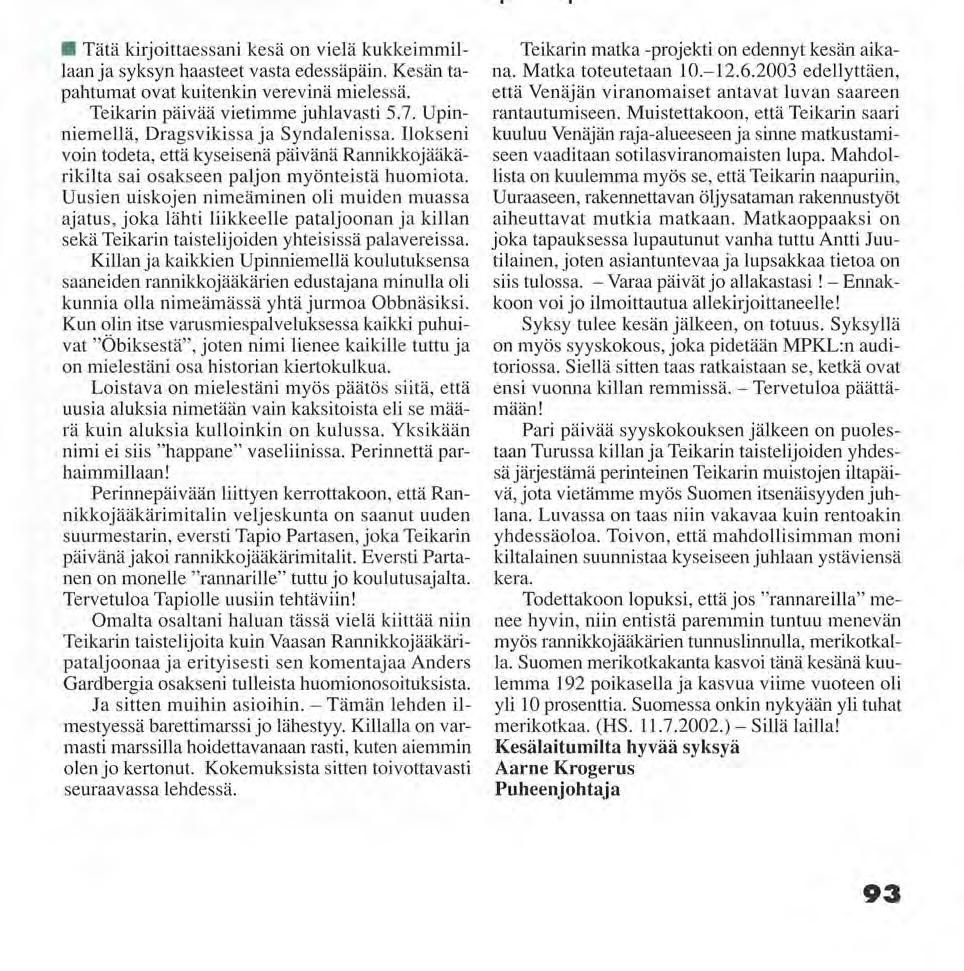 RANNIKKO- JÄÄKÄRIKILTA Puheenjohtajalta Tätä kirjoittaessani kesä on vielä kukkeimmillaan ja syksyn haasteet vasta edessäpäin. Kesän tapahtumat ovat kuitenkin verevinä mielessä.