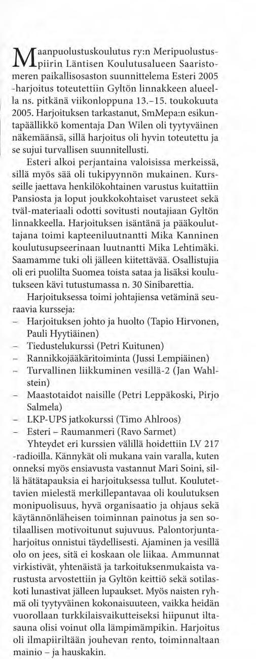 Maanpuolustuskoulutus ry:n Meripuolustuspiirin Läntisen Koulutusalueen Saaristomeren paikallisosaston suunnittelema Esteri 2005 -harjoitus toteutettiin Gyltön linnakkeen alueella ns.