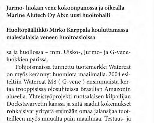 Alihankkijat mukaan luettuna yrityksen venevalmistuksesta vastaa lähes 90 henkeä, joitten avulla yritys on valmistanut tähän päivään mennessä 350 uudisrakennetta.