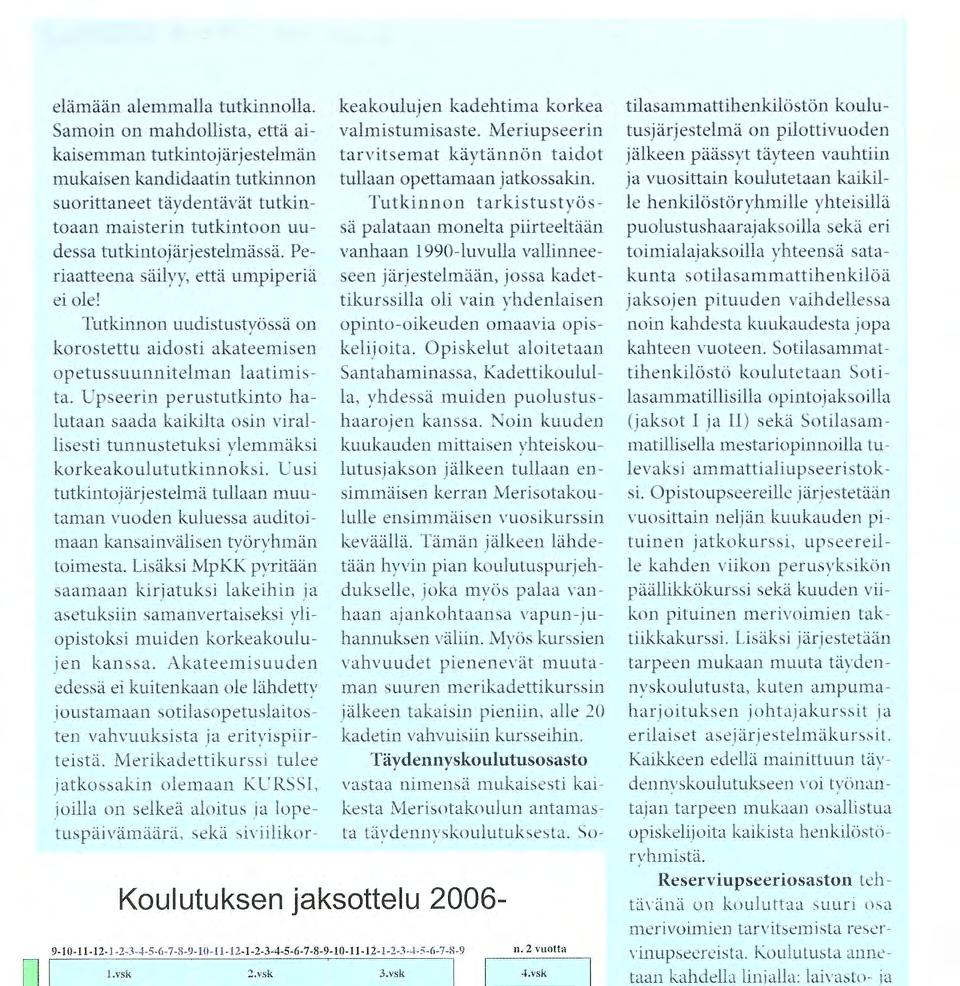 Akateemisuuden edessä ei kuitenkaan ole lähdetty joustamaan sotilasopetuslaitosten vahvuuksista ja erityispiirteistä.