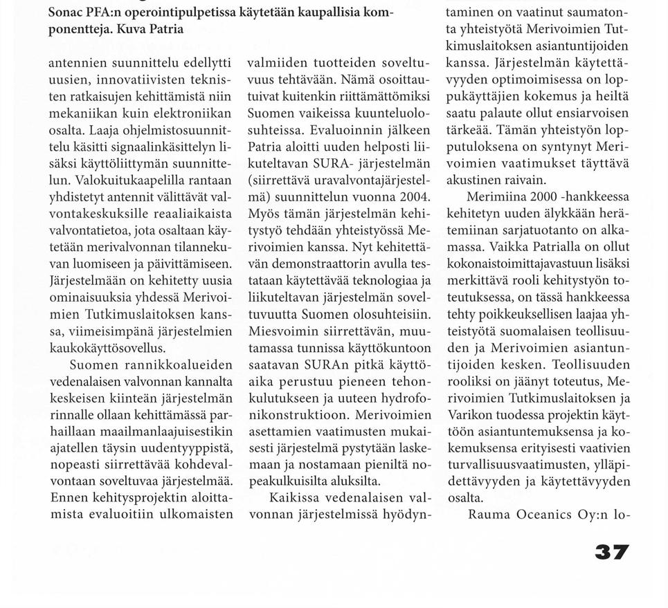 netään Patrian yli 20 vuoden kokemusta vedenalaistekniikasta, akustiikasta sekä signaalinkäsittelystä. Oman haasteensa projekteihin tuo käyttöliittymien suunnittelu.