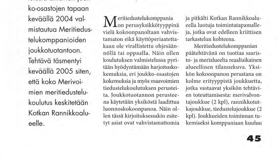 Kotkan Rannikkoalue sai tehtäväkseen muiden Merivoimien rannikkojoukkokoulutusta antavien joukko-osastojen tapaan keväällä 2004 valmistautua Meritiedustelukomppanioiden