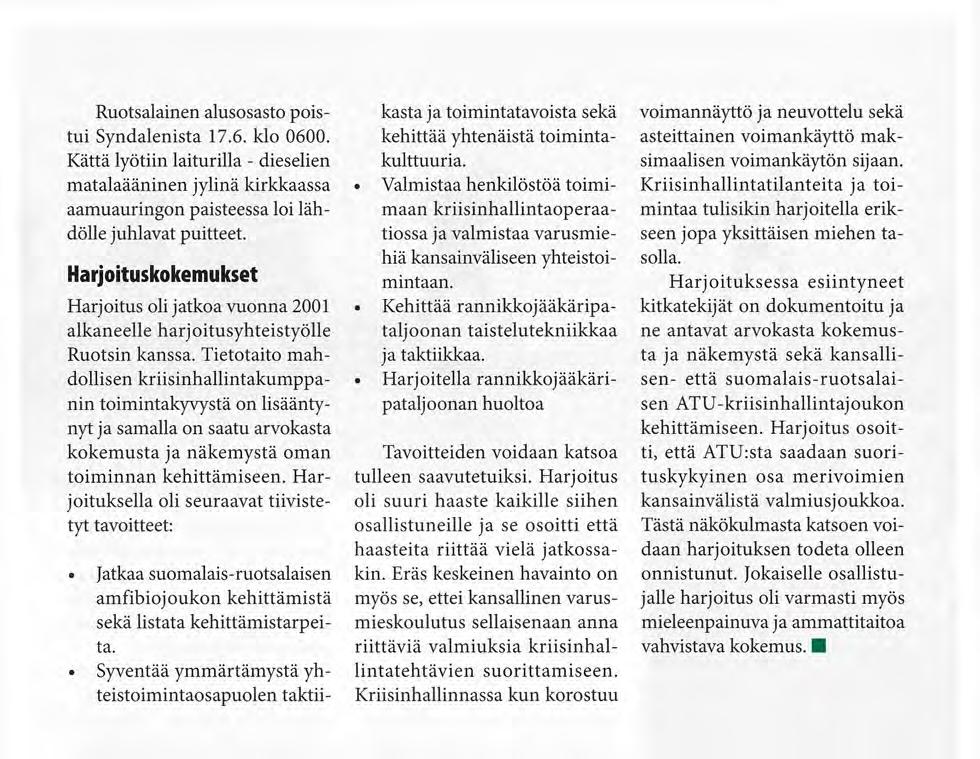 Ruotsalainen alusosasto poistui Syndalenista 17.6. klo 0600. Kättä lyötiin laiturilla - dieselien matalaääninen jylinä kirkkaassa aamuauringon paisteessa loi lähdölle juhlavat puitteet.