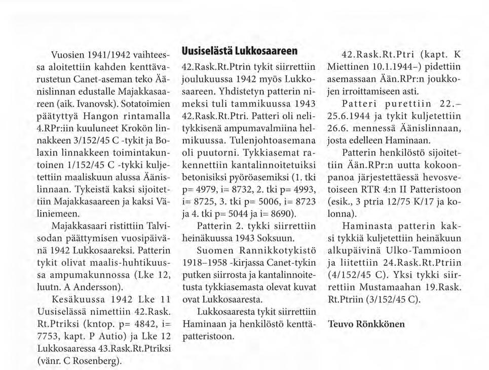 Vuosien 1941/1942 vaihteessa aloitettiin kahden kenttävarustetun Canet-aseman teko Äänislinnan edustalle Majakkasaareen (aik. Ivanovsk). Sotatoimien päätyttyä Hangon rintamalla 4.