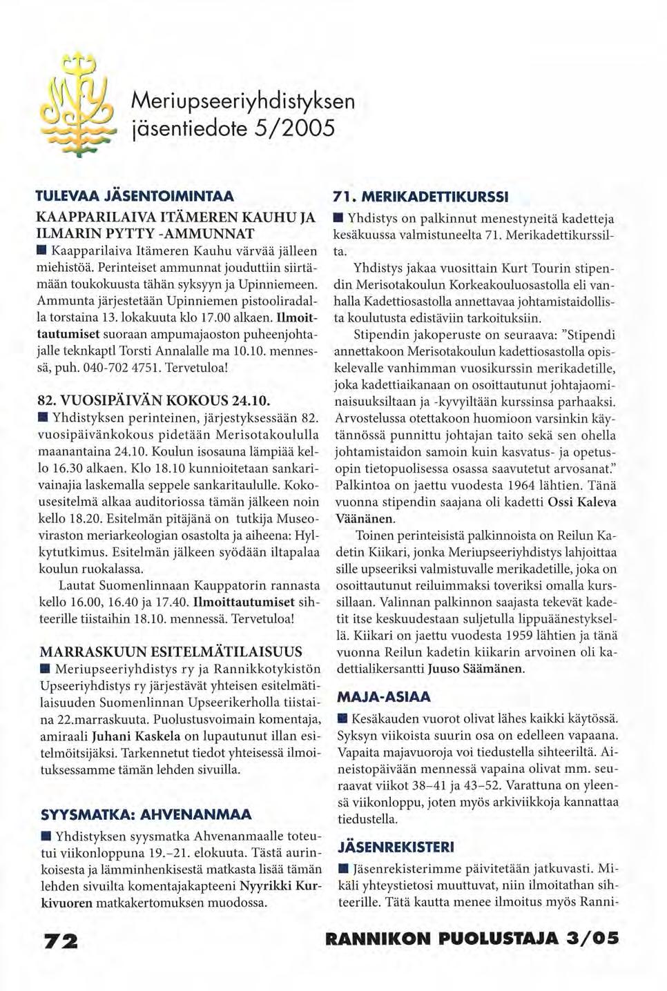 ft n Meriupseeriyhdistyksen j^^rl» jäsentiedote 5/2005 TULEVAA JASENTOIMINTAA KAAPPARILAIVA ITÄMEREN KAUHU JA ILMARIN PYTTY -AMMUNNAT Kaapparilaiva Itämeren Kauhu värvää jälleen miehistöä.