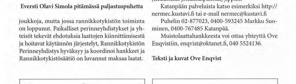 Ensimmäinen laatta paljastettiin Kustavin kunnan nimikkopäivänä 6. kesäkuuta Katanpään linnakkeella. Tilaisuus oli myöhempiä tilaisuuksia juhlavampi.