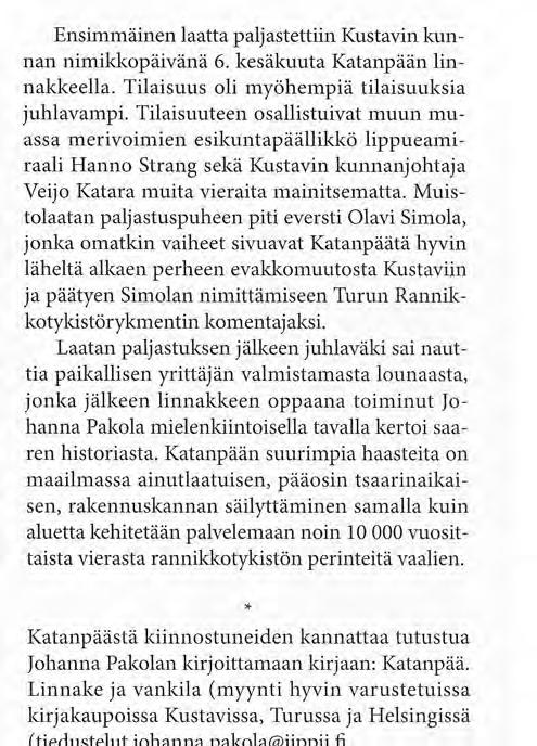 Muistolaatan paljastuspuheen piti eversti Olavi Simola, jonka omatkin vaiheet sivuavat Katanpäätä hyvin läheltä alkaen perheen evakkomuutosta Kustaviin ja päätyen Simolan nimittämiseen Turun