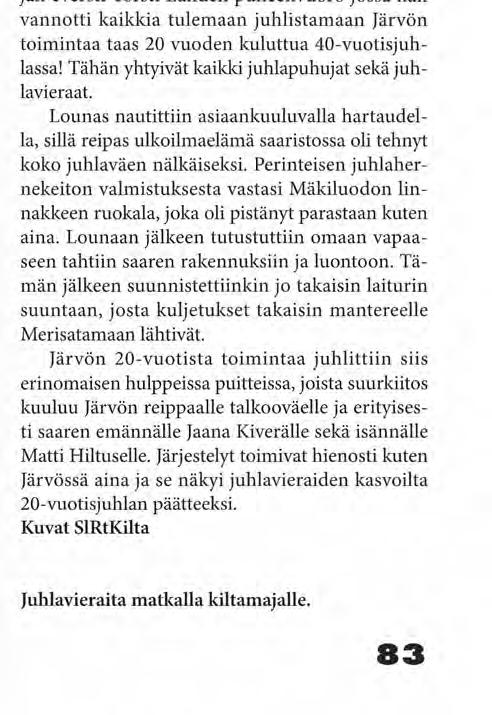 Järvön talkooväki loi juhlalliset puitteet. ja killan puheenjohtajan tervetulotoivotuksella, jonka päätteeksi kohotettiin malja Järvön kunniaksi.
