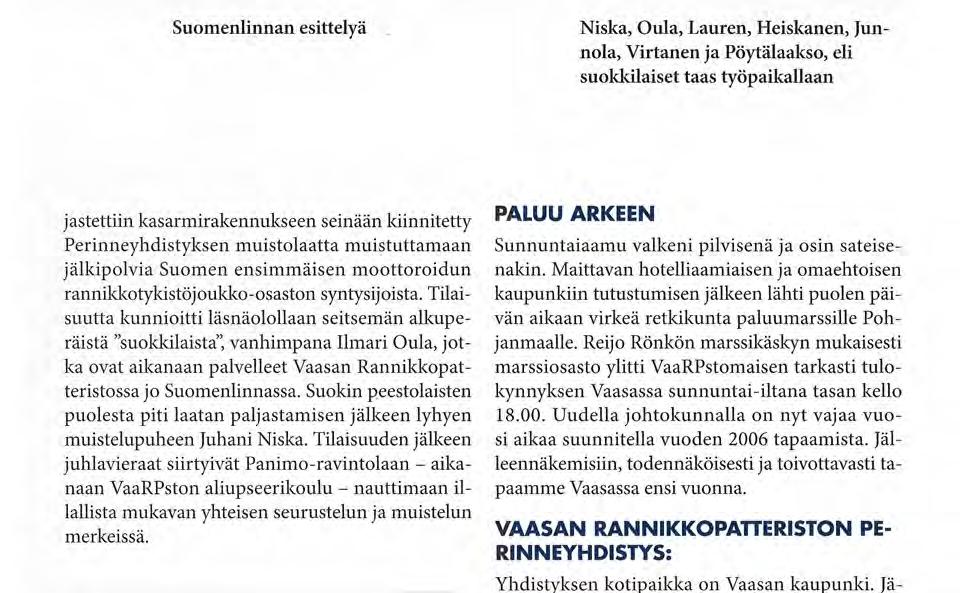 Tilaisuutta kunnioitti läsnäolollaan seitsemän alkuperäistä "suokkilaista", vanhimpana Ilmari Oula, jotka ovat aikanaan palvelleet Vaasan Rannikkopatteristossa jo Suomenlinnassa.