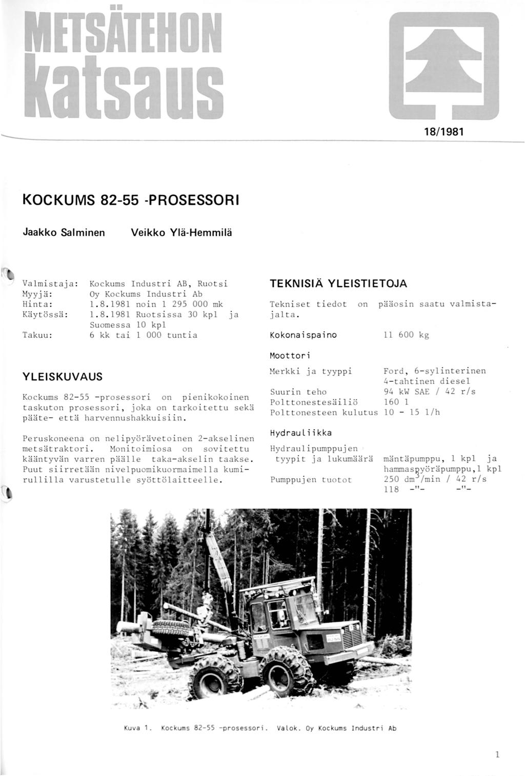 18/1981 KOCKUMS 82-55 -PROSESSORI Jaakko Sai minen Veikko Ylä-Hemmilä Valmi s t aja : Myyjä: Hinta : Käytössä : Takuu : Kockums Industri AB, Ruotsi Oy Kockums Industri Ab 1. 8. 1981 noin l 295 000 mk 1.