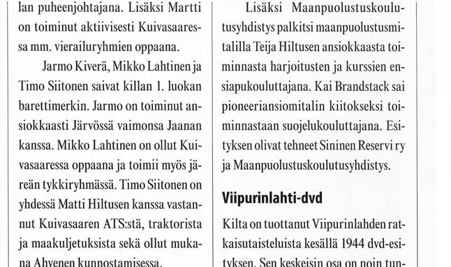 Pena sai haltuunsa kiertopalkinnon, puualustalle kiinnitetyn miekan. Martti Holmalle ojennettiin Rannikon Puolustajain killan ansiomitali. Hän toimi vuosina 2005-2007 killan puheenjohtajana.