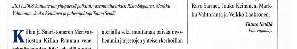 2008 yhteydessä Sinisen Reservin Ansiomitalilla seuraavat henkilöt: Antero Elomäki, Risto Sipponen, 28.11.