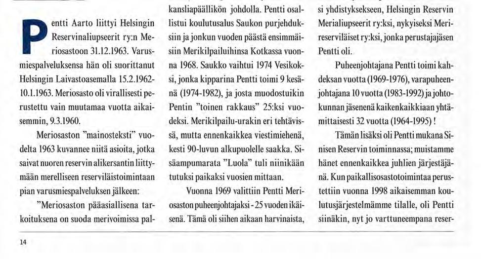 In Memoriam Pursimies Pentti Juhani Aarto 3.1.1943-13.1.2009 Pentti Aarto liittyi Helsingin Reservinaliupseerit ry:n Meriosastoon 31.12.1963.