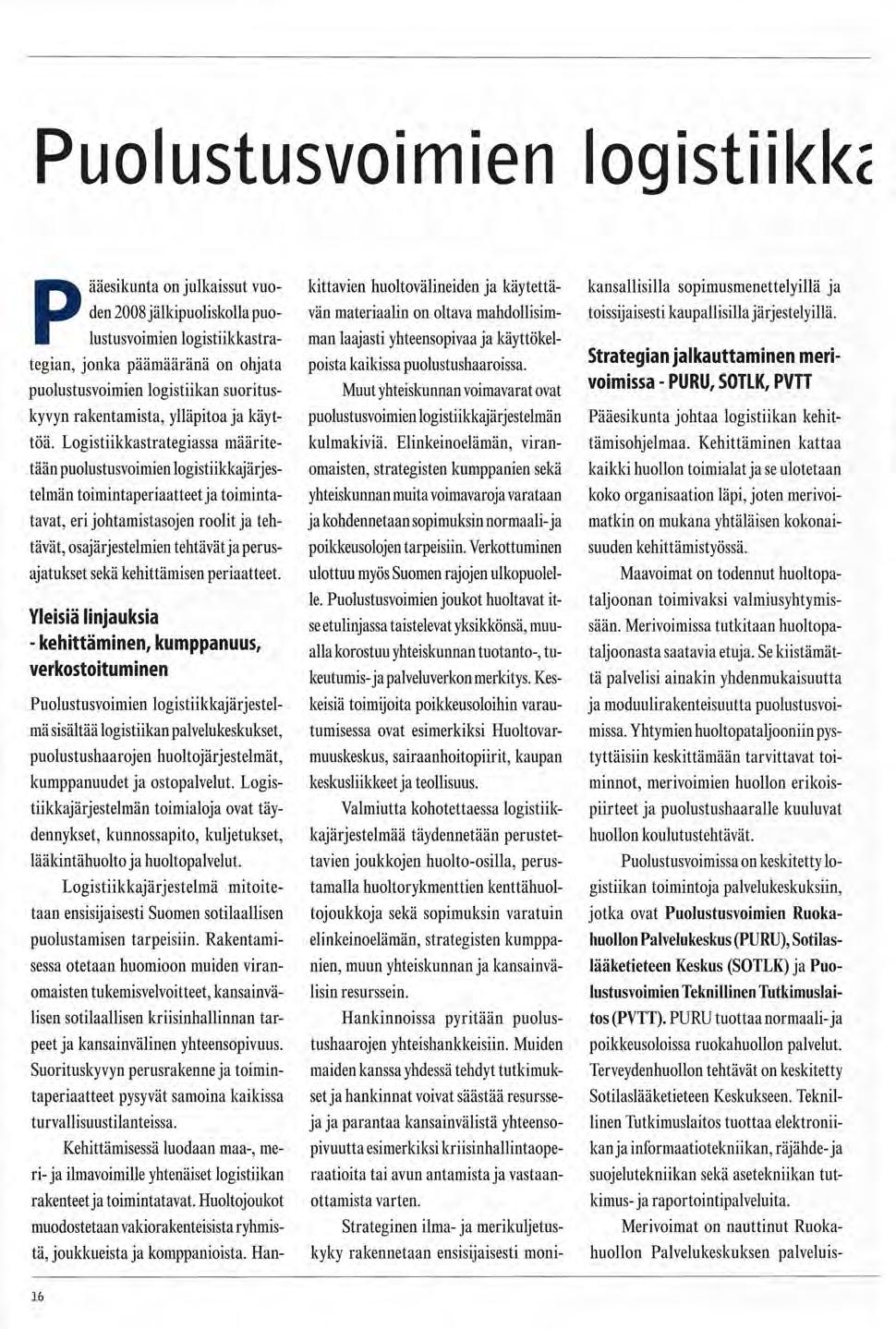 Puolustusvoimien logistiikka Pääesikunta on julkaissut vuoden 2008 jälkipuoliskolla puolustusvoimien logistiikkastrategian, jonka päämääränä on ohjata puolustusvoimien logistiikan suorituskyvyn