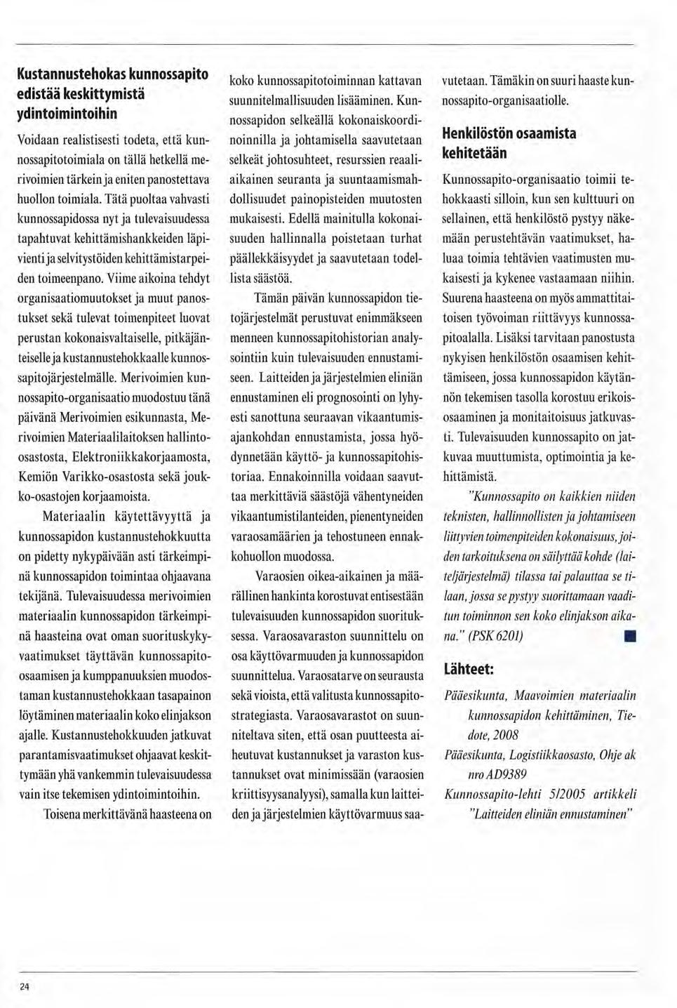 Kustannustehokas kunnossapito edistää keskittymistä ydintoimintoihin Voidaan realistisesti todeta, että kunnossapitotoiraiala on tällä hetkellä merivoimien tärkeinja eniten panostettava huollon