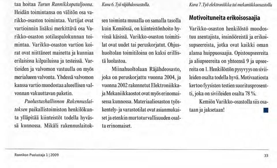 Kun materiaali tulee ensimmäistä kertaa varikko-osastolle, tarkastetaan sen kunto tai tehdään uuden materiaalin vastaanottoon liittyvät toimenpiteet. Tämän jälkeen se siirretään varastoon.