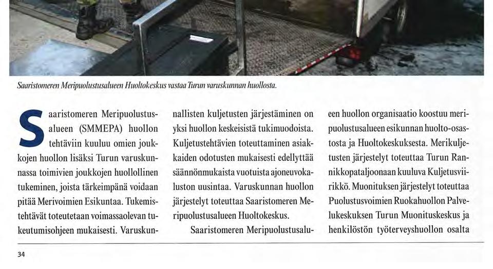 Huollon joukkotuotanto ja varu "Saaristomeren Meripuolustusalue - merivoimien valmiusyhtymä ja Turun varuskunn Saaristomeren Meripuolustiisalueen Huoltokeskus vastaa Turun varuskunnan huollosta.