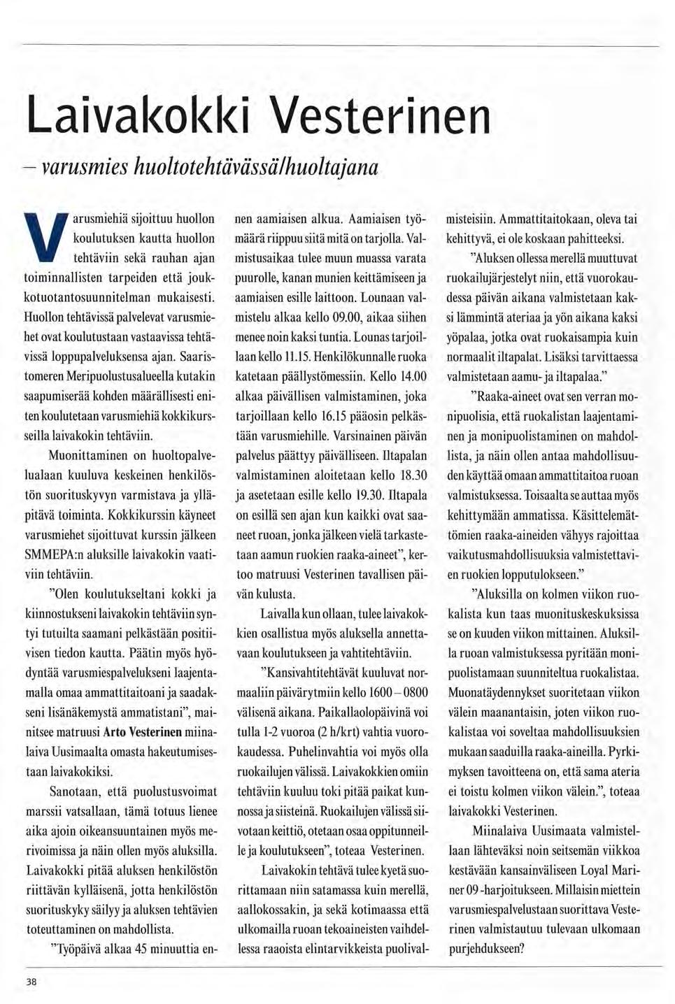 Laivakokki Vesterinen - varusmies huoltotehtävässä/huoltajana Varusmiehiä sijoittuu huollon koulutuksen kautta huollon tehtäviin sekä rauhan ajan toiminnallisten tarpeiden että