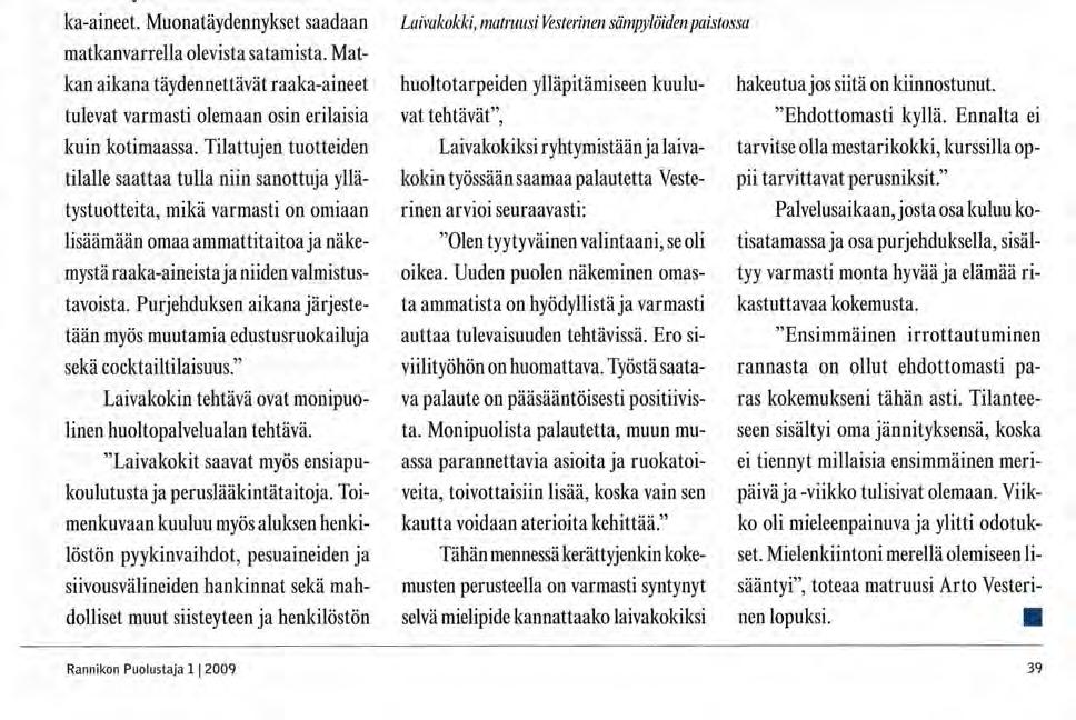 Kari Tupala J Kaj Malmivaara "Muonitusjärjestelyt muuttuvat, kun matkaa varten henkilöstö jaetaan vahtivuoroihin ja ruokailut järjestetään vahdinvaihtojen yhteydessä.
