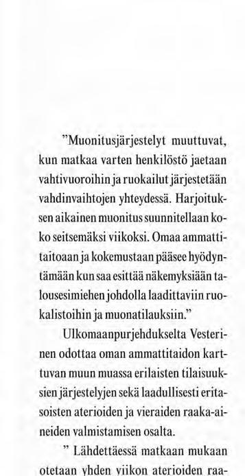 Omaa ammattitaitoaan ja kokemustaan pääsee hyödyntämään kun saa esittää näkemyksiään talousesimiehen johdolla laadittaviin ruokalistoihin ja muonatilauksiin.