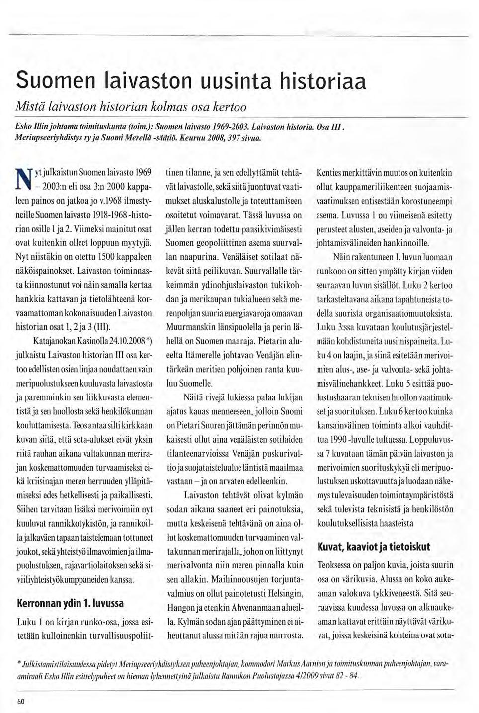 Suomen laivaston uusinta historiaa Mistä laivaston historian kolmas osa kertoo Esko Illin johtama toimituskunta (toim.): Suomen laivasto 1969-2003. Laivaston historia. Osa III.