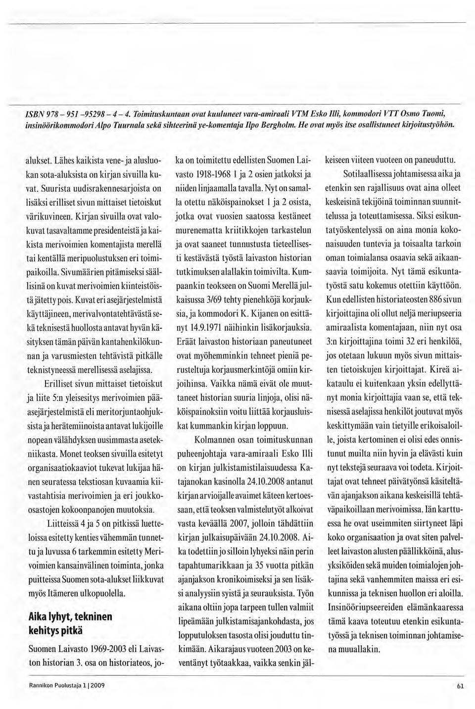 ISBN 978-951 -95298-4 - 4. Toimituskuntaan ovat kuuluneet vara-amiraali VTM Esko Iiii, kommodori VTT Osmo Tuomi, insinöörikommodori Alpo Tuurnala sekä sihteerinä ye-komentaja Ilpo Bergholm.