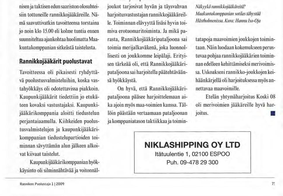 Tapahtumia Olavi Jantunen holmenin alueella suojaava Maakuntakomppania sekä myöhemmin vastahyökkäävä Kaartin Jääkärirykmentin kaupunkijääkärikomppania.