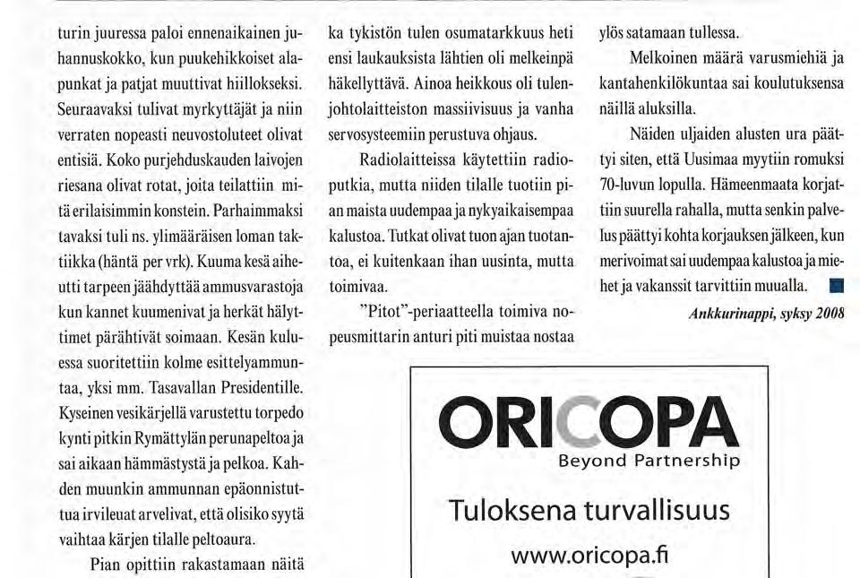 turin juuressa paloi ennenaikainen ju- ka tykistön tulen osumatarkkuus heti hannuskokko, kun puukehikkoiset ala- ensi laukauksista lähtien oli melkeinpä ylös satamaan tullessa.