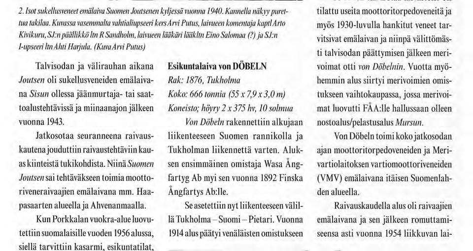 (Kuva Ani Putus) Talvisodan ja välirauhan aikana Esikuntalaiva von DÖBELN Joutsen oli sukellusveneiden emälaivana Sisun ollessa jäänmurtaja- tai saat- Koko: 666 tonnia (55 x 7,9x3,0 m) Rak: 1876,