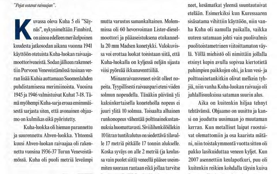 Sodan jälkeen rakennettiin Porvoon Veneveistämössä tusinan verran lisää Kuhia auttamaan Suomenlahden puhdistamisessa merimiinoista. Vuosina 1945 ja 1946 valmistuivat Kuhat 7-18.